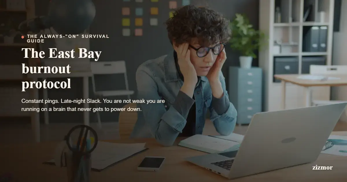The East Bay Burnout Protocol: A Survival Guide for the Always-“On”