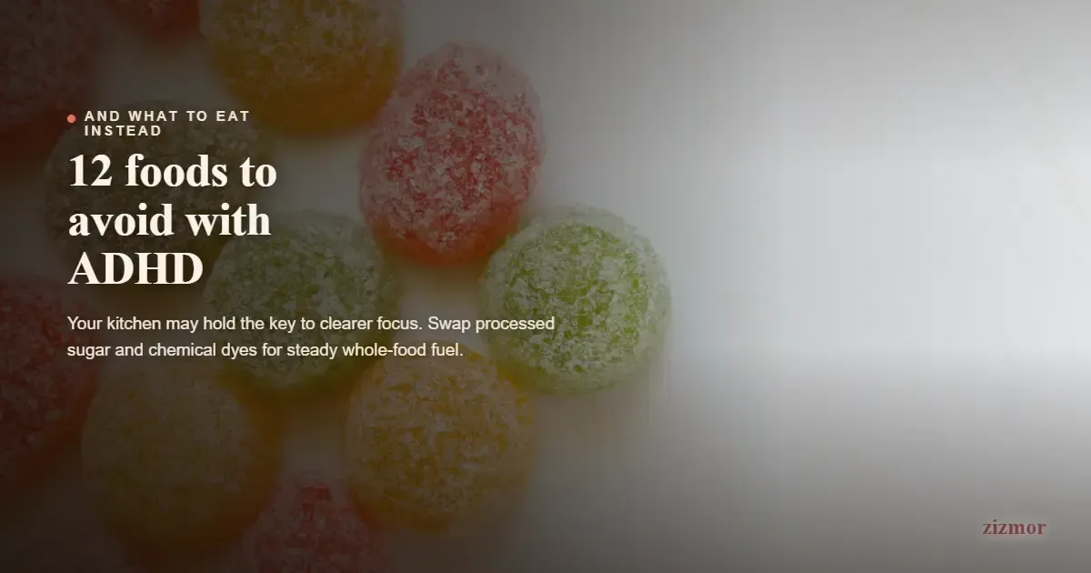12 Foods to Avoid with ADHD for better focus (And What to Eat Instead)